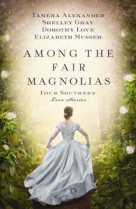 Title: Among the Fair Magnolias: Four Southern Love Stories, Author: Tamera Alexander