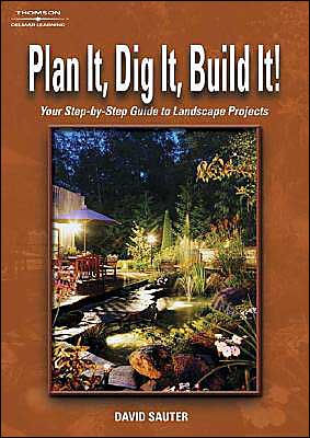 Plan It, Dig It, Build It: Your Step-by-Step Guide to Landscape Projects / Edition 1