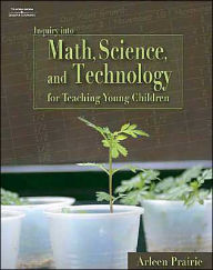 Title: Inquiry into Math, Science & Technology for Teaching Young Children / Edition 1, Author: Arleen Pratt Prairie