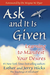 Title: Ask and It Is Given: Learning to Manifest Your Desires, Author: Esther Hicks