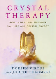 Title: Crystal Therapy: How to Heal and Empower Your Life with Crystal Energy, Author: Doreen Virtue Ph.D.