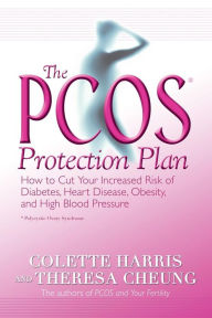 Title: The PCOS* Protection Plan: How to Cut Your Increased Risk of Diabetes, Heart Disease, Obesity, and High Blood Pressure, Author: Colette Harris