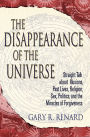 The Disappearance of the Universe: Straight Talk about Illusions, Past Lives, Religion, Sex, Politics, and the Mira cles of Forgiveness