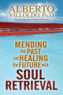 Mending the Past and Healing the Future with Soul Retrieval