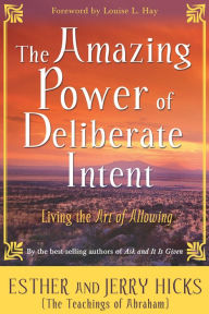 Title: The Amazing Power of Deliberate Intent: Living the Art of Allowing, Author: Esther Hicks