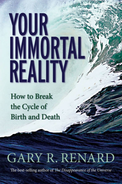 Your Immortal Reality: How to Break the Cycle of Birth and Death