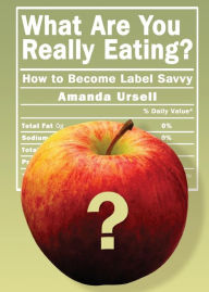Title: What Are You Really Eating?: How to Become Label Savvy, Author: Amanda Ursell