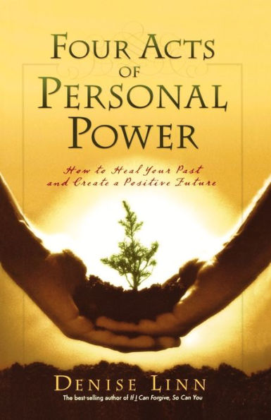 Four Acts of Personal Power: How to Heal Your Past and Create a Positive Future