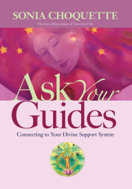 Title: Ask Your Guides: Connecting to Your Divine Support System, Author: Sonia Choquette