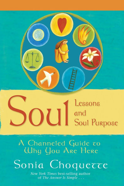 Soul Lessons and Purpose: A Channeled Guide to Why You Are Here