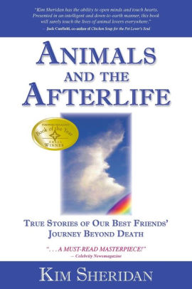 Title: Animals and the Afterlife: True Stories of Our Best Friends' Journey Beyond Death, Author: Kim Sheridan