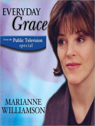 Title: Everyday Grace: Having Hope, Finding Forgiveness, and Making Miracles, Author: Marianne Williamson