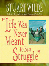 Title: Life Was Never Meant to Be a Struggle, Author: Stuart Wilde