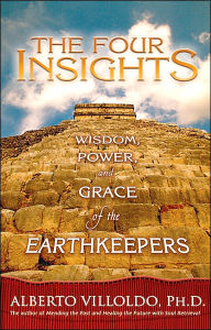 Title: The Four Insights: Wisdom, Power, and Grace of the Earthkeepers, Author: Alberto Villoldo
