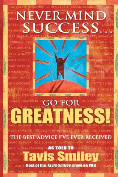 Never Mind Success... Go for Greatness!: The Best Advice I've Ever Received