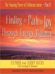 Title: The Amazing Power of Deliberate Intent, Part II: Finding the Path to Joy Through Energy Balance, Author: Esther Hicks