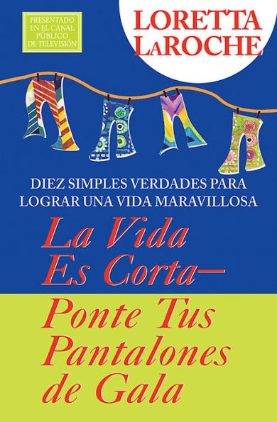 La vida es Corta - Ponte tus Pantalones de Gala: Diez simples verdades para lograr una