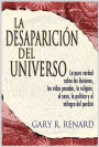 La Desaparicion del Universo: La pura verdad sobre las ilusiones, las vidas pasadas, la religi?on, el sexo, la politica y el milagro del perdon