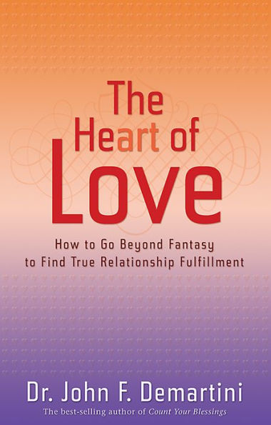 The Heart of Love: How to Go Beyond Fantasy Find True Relationship Fulfillment