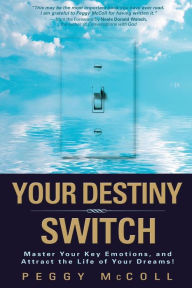 Title: Your Destiny Switch: Master Your Key Emotions, and Attract the Life of Your Dreams!, Author: Peggy McColl