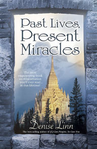 Title: Past Lives, Present Miracles: The Most Empowering Book on Reincarnation You'll Ever Read...in this Lifetime!, Author: Denise Linn