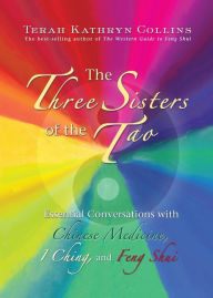 Title: The Three Sisters of the Tao: Essential Conversations with Chinese Medicine, I Ching, and Feng Shui, Author: Terah Kathryn Collins