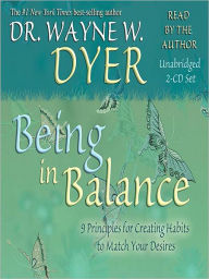 Title: Being in Balance: 9 Principles for Creating Habits to Match Your Desires, Author: Wayne W. Dyer