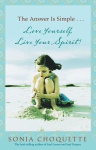 Title: The Answer Is Simple: Love Yourself, Live Your Spirit!, Author: Sonia Choquette