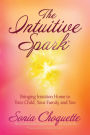 The Intuitive Spark: Bringing Intuition Home to Your Child, Your Family, and You