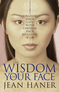 Title: The Wisdom of Your Face: Change Your Life with Chinese Face Reading!, Author: Jean Haner