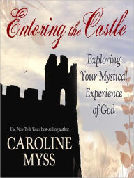 Title: Entering the Castle: Exploring Your Mystical Experience of God, Author: Caroline Myss