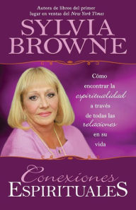 Title: Conexiones espirituales: Cómo encontrar la espiritualidad a través de todas las relaciones en su vida (Spiritual Connections), Author: Sylvia Browne