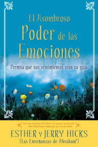 Title: El Asombroso Poder de las Emociones: Permita que sus sentimientos sean su guia, Author: Esther Hicks