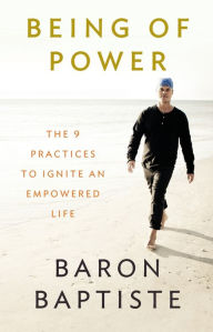 Being of Power: The 9 Practices to Ignite an Empowered Life