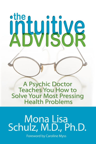 The Intuitive Advisor: A Medical Doctor Teaches You How to Solve Your Most Pressing Health Problems