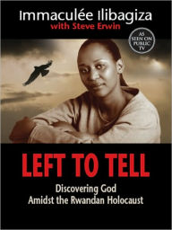 Title: Left to Tell: Discovering God Amidst the Rwandan Holocaust, Author: Immaculee Ilibagiza