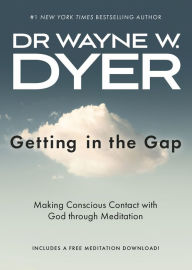 Title: Getting in the Gap: Making Conscious Contact with God Through Meditation, Author: Wayne W. Dyer