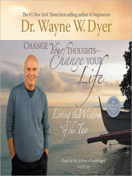 Title: Change Your Thoughts - Change Your Life: Living the Wisdom of the Tao, Author: Wayne W. Dyer