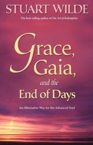 Title: Grace, Gaia, and the End of Days: An Alternative Way for the Advanced Soul, Author: Stuart Wilde
