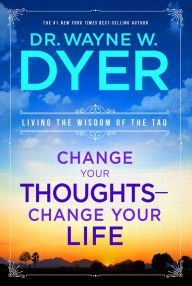 Title: Change Your Thoughts - Change Your Life: Living the Wisdom of the Tao, Author: Wayne W. Dyer