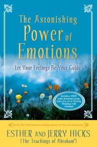 Title: The Astonishing Power of Emotions: Let Your Feelings Be Your Guide, Author: Esther Hicks