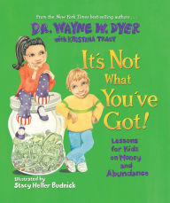 Title: It's Not What You've Got! Lessons for Kids on Money and Abundance, Author: Wayne W. Dyer