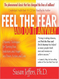 Title: Feel the Fear and Do It Anyway: Dynamic Techniques for Turning Fear, Indecision, and Anger into Power, Action, and Love, Author: Susan Jeffers