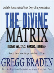 Title: The Divine Matrix: Bridging Time, Space, Miracles, and Belief, Author: Gregg Braden