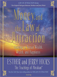 Title: Money, and the Law of Attraction: Learning to Attract Wealth, Health, and Happiness, Author: Esther Hicks