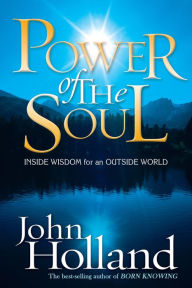 Title: Power of the Soul: Inside Wisdom for an Outside World, Author: John Holland