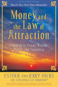 Title: Money, and the Law of Attraction: Learning to Attract Wealth, Health, and Happiness, Author: Esther Hicks