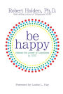 Be Happy!: Release the Power of Happiness in YOU