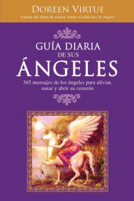 Title: Guía diaria de sus ángeles: 365 mensajes de los ángeles para aliviar, sanar y abrir su corazón (Daily Guidance from Your Angels: 365 Angelic Messages to Soothe, Heal, and Open Your Heart), Author: Doreen Virtue