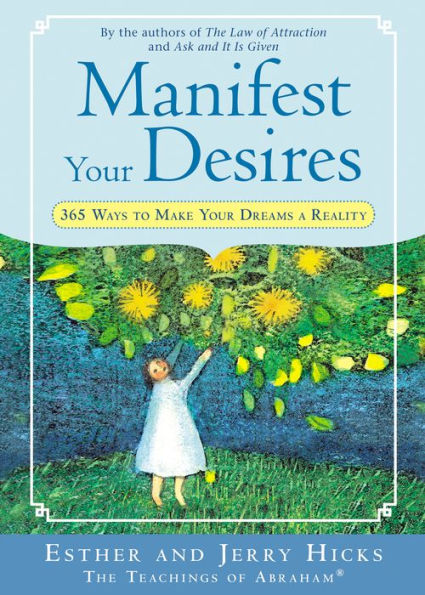 Manifest Your Desires: 365 Ways to Make Your Dream a Reality